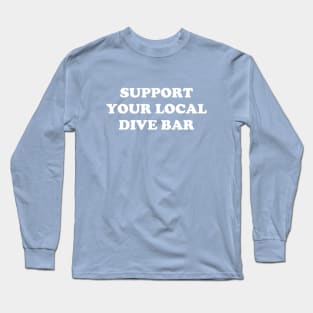 Support Your Local Dive Bar Long Sleeve T-Shirt